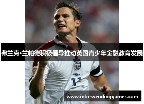 弗兰克·兰帕德积极倡导推动英国青少年金融教育发展