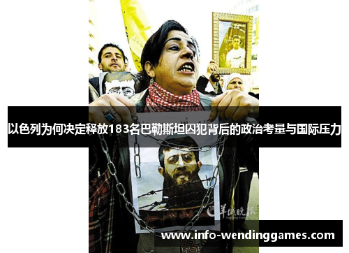 以色列为何决定释放183名巴勒斯坦囚犯背后的政治考量与国际压力
