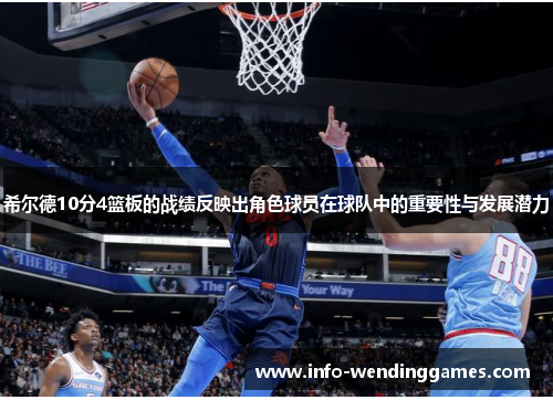 希尔德10分4篮板的战绩反映出角色球员在球队中的重要性与发展潜力