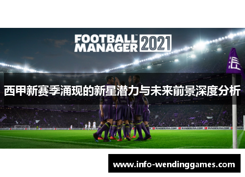 西甲新赛季涌现的新星潜力与未来前景深度分析