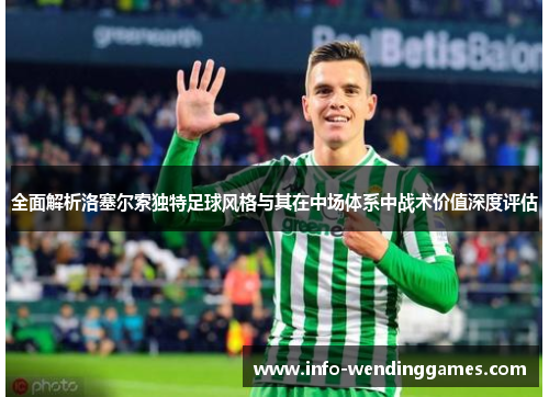 全面解析洛塞尔索独特足球风格与其在中场体系中战术价值深度评估 全面解析洛塞尔索独特足球风格与其在中场体系中战术价值深度评估