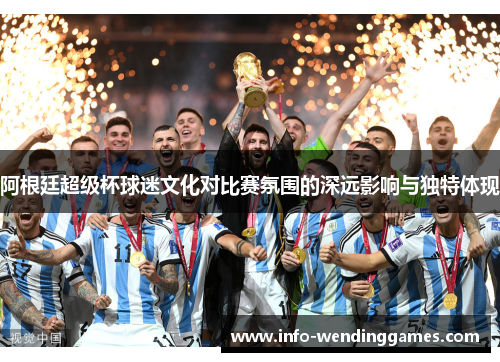 阿根廷超级杯球迷文化对比赛氛围的深远影响与独特体现