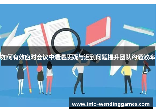 如何有效应对会议中遭遇质疑与迟到问题提升团队沟通效率