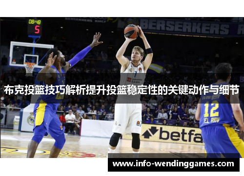 布克投篮技巧解析提升投篮稳定性的关键动作与细节