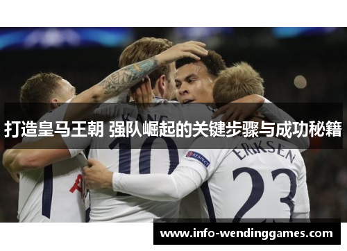 打造皇马王朝 强队崛起的关键步骤与成功秘籍