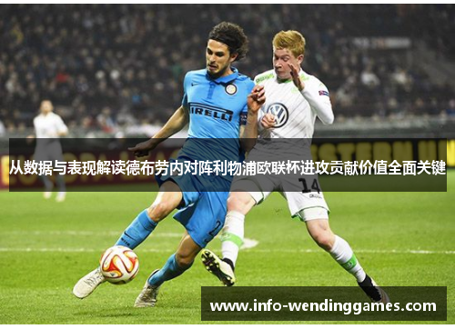 从数据与表现解读德布劳内对阵利物浦欧联杯进攻贡献价值全面关键