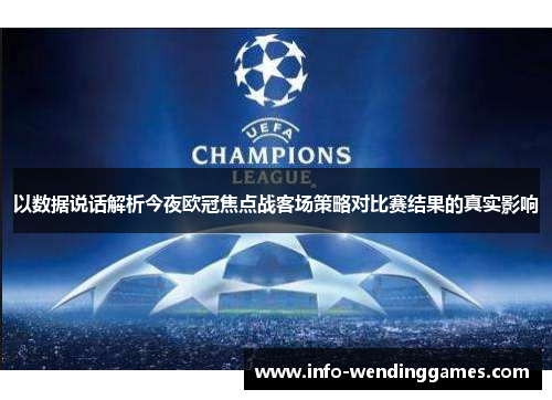 以数据说话解析今夜欧冠焦点战客场策略对比赛结果的真实影响 以数据说话解析今夜欧冠焦点战客场策略对比赛结果的真实影响