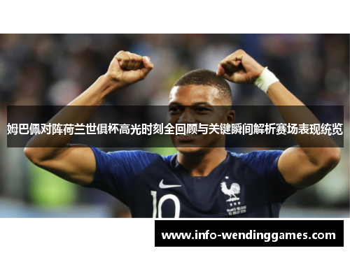 姆巴佩对阵荷兰世俱杯高光时刻全回顾与关键瞬间解析赛场表现统览 姆巴佩对阵荷兰世俱杯高光时刻全回顾与关键瞬间解析赛场表现统览