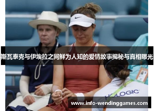 斯瓦泰克与伊埃拉之间鲜为人知的爱情故事揭秘与真相曝光