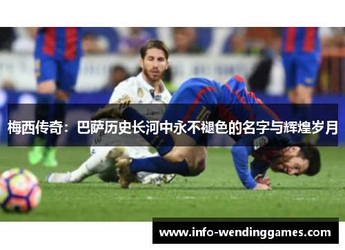 梅西传奇：巴萨历史长河中永不褪色的名字与辉煌岁月