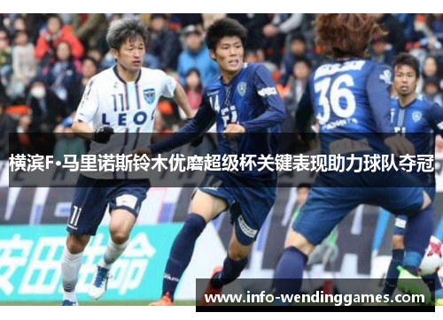 横滨F·马里诺斯铃木优磨超级杯关键表现助力球队夺冠