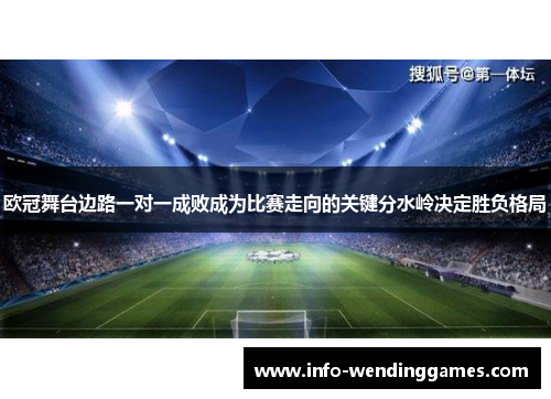 欧冠舞台边路一对一成败成为比赛走向的关键分水岭决定胜负格局