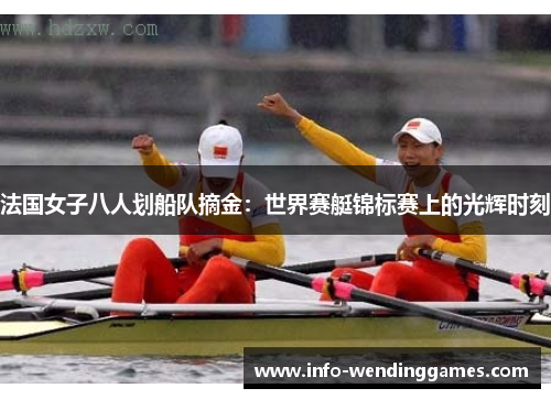 法国女子八人划船队摘金：世界赛艇锦标赛上的光辉时刻