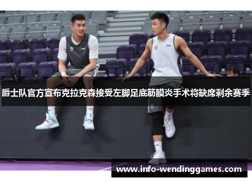爵士队官方宣布克拉克森接受左脚足底筋膜炎手术将缺席剩余赛季